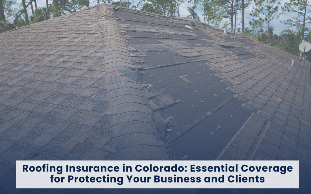 Roofing Insurance in Colorado: Essential Coverage for Protecting Your Business and Clients